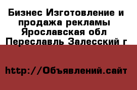 Бизнес Изготовление и продажа рекламы. Ярославская обл.,Переславль-Залесский г.